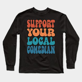 Support Your Local Comedian Long Sleeve T-Shirt